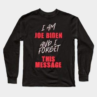 I am joe biden and i forgot this message funny joe Long Sleeve T-Shirt